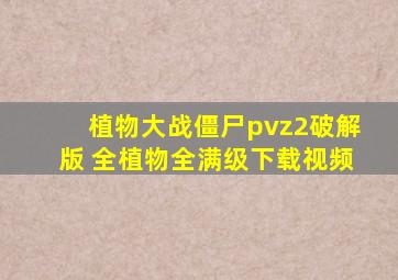 植物大战僵尸pvz2破解版 全植物全满级下载视频